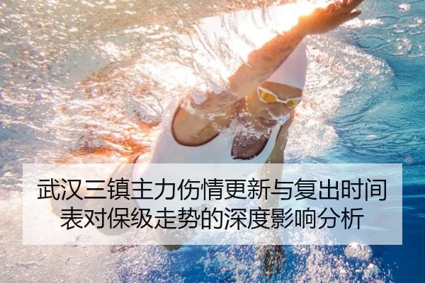 武汉三镇主力伤情更新与复出时间表对保级走势的深度影响分析